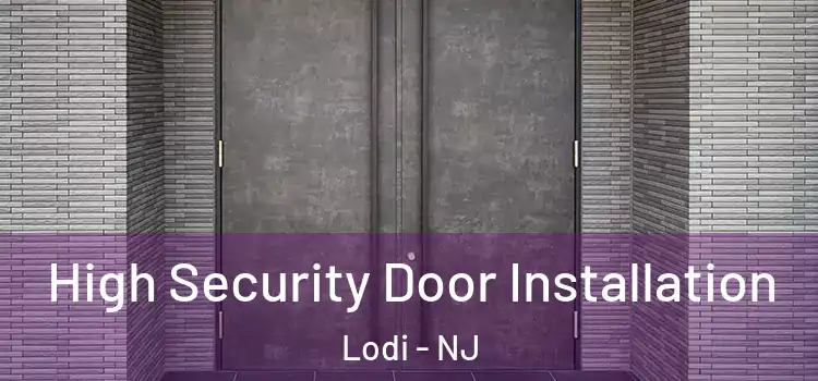  High Security Door Installation Lodi - NJ